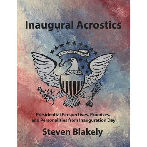 Inaugural Acrostics: Presidential Perspectives, Promises, and Personalities from Inauguration Day