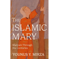The Islamic Mary: Maryam Through the Centuries