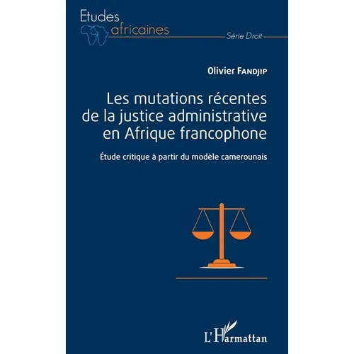 Les mutations récentes de la justice administrative en Afrique francophone: Etude critique à partir du modèle camerounais