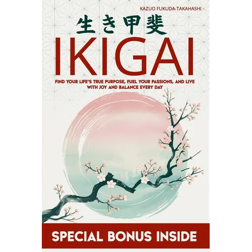 Ikigai: Find Your Life's True Purpose, Fuel Your Passions, and Live with Joy and Balance Every Day