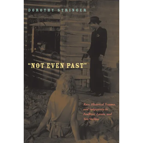 Not Even Past: Race, Historical Trauma, and Subjectivity in Faulkner, Larsen, and Van Vechten