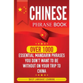 Chinese Phrase Book: Over 1000 Essential Mandarin Phrases You Don't Want to Be Without on Your Trip to China