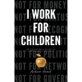 I Work for Children: An Educator's Guide to Purpose and Practice