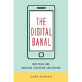 The Digital Banal: New Media and American Literature and Culture