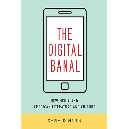 The Digital Banal: New Media and American Literature and Culture