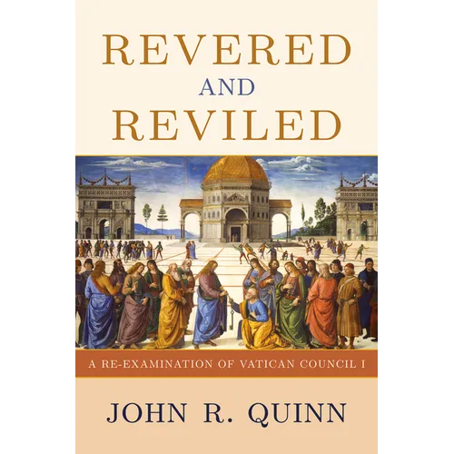 Revered and Reviled: A Re-Examination of Vatican Council I