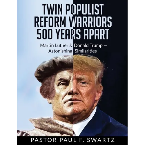 Twin Populist Reform Warriors 500 Years Apart: Martin Luther & Donald Trump -- Astonishing Similarities