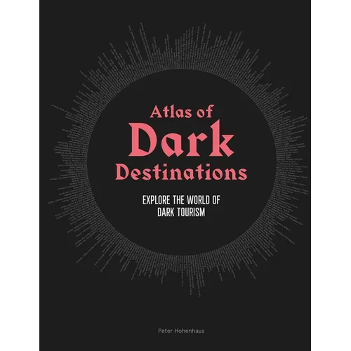 Atlas of Dark Destinations: Explore the World of Dark Tourism