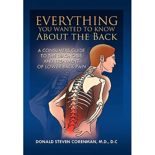 Everything You Wanted to Know About the Back: A Consumers Guide to the Diagnosis and Treatment of Lower Back Pain