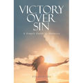 Victory Over Sin: A Simple Guide to Holiness