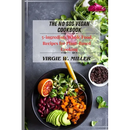 The No SOS Vegan Cookbook: 5-ingredients Recipes for Whole Food, Plant-Based Cooking