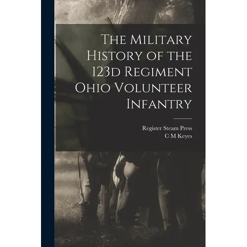The Military History of the 123d Regiment Ohio Volunteer Infantry