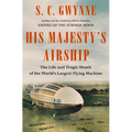 His Majesty's Airship: The Life and Tragic Death of the World's Largest Flying Machine