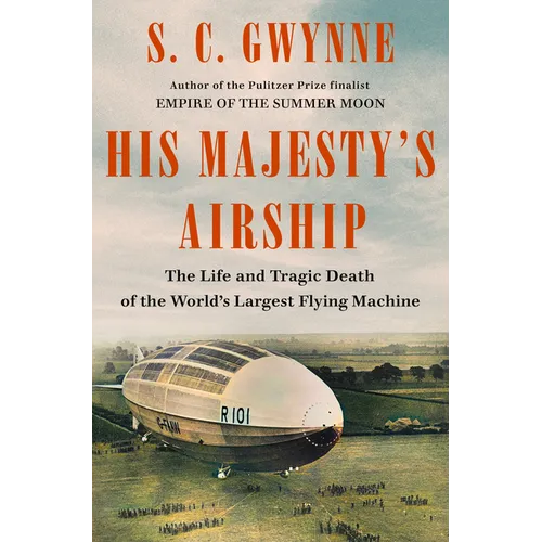 His Majesty's Airship: The Life and Tragic Death of the World's Largest Flying Machine