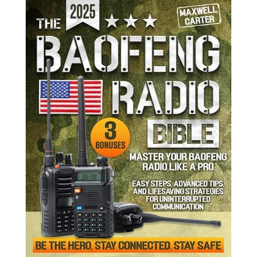 The Baofeng Radio Bible: Master Your Baofeng Radio Like a Pro - Easy Steps, Advanced Tips, and Lifesaving Strategies for Uninterrupted Communic