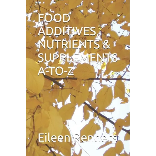 Food Additives, Nutrients & Supplements A-To-Z