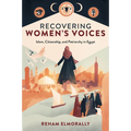 Recovering Women's Voices: Islam, Citizenship, and Patriarchy in Egypt