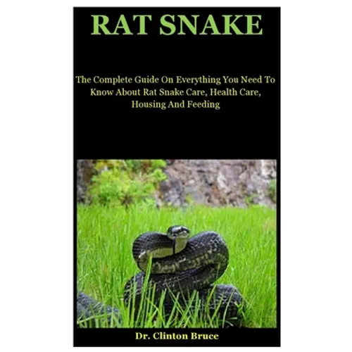 Rat Snake: The Complete Guide On Everything You Need To Know About Rat Snake Care, Health Care, Housing And Feeding