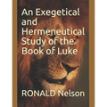 An Exegetical and Hermeneutical Study of the Book of Luke