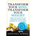 Transform Your Mind, Transform Your Weight: How to Quit Yo-Yo Dieting Using the Power of Your Mind