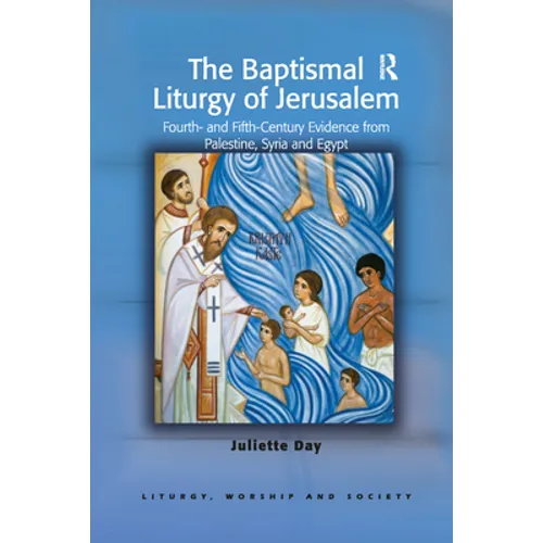 The Baptismal Liturgy of Jerusalem: Fourth- and Fifth-Century Evidence from Palestine, Syria and Egypt - Paperback