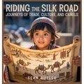 Riding the Silk Road: Journeys of Trade, Culture, and Camels