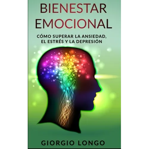 Bienestar Emocional: Cómo superar la ansiedad, el estrés y la depresión
