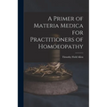 A Primer of Materia Medica for Practitioners of Homoeopathy