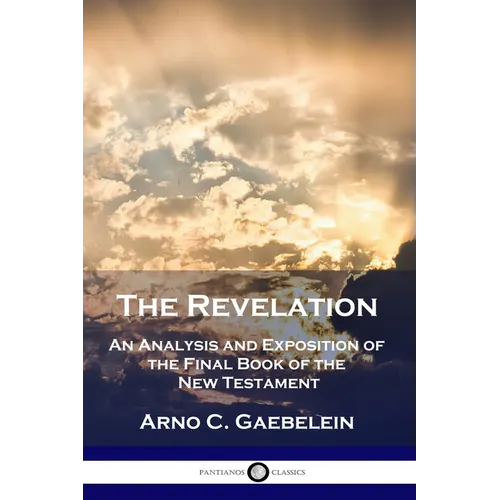 The Revelation: An Analysis and Exposition of the Final Book of the New Testament
