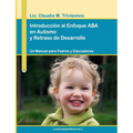 Introducción al Enfoque ABA en Autismo y Retraso de Desarrollo. Un Manual para Padres y Educadores.