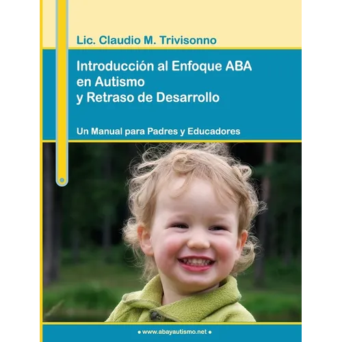 Introducción al Enfoque ABA en Autismo y Retraso de Desarrollo. Un Manual para Padres y Educadores.