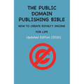 The Public Domain Publishing Bible: How to Create Royalty Income for Life