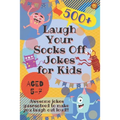 Laugh Your Socks Off Jokes for Kids Aged 5-7: 500+ Awesome Jokes Guaranteed to Make You Laugh Out Loud!