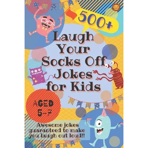 Laugh Your Socks Off Jokes for Kids Aged 5-7: 500+ Awesome Jokes Guaranteed to Make You Laugh Out Loud!