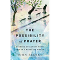 The Possibility of Prayer: Finding Stillness with God in a Restless World