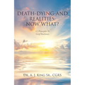 Death, Dying, and Realities: Now What?: Twelve Principles to Grief Resilience