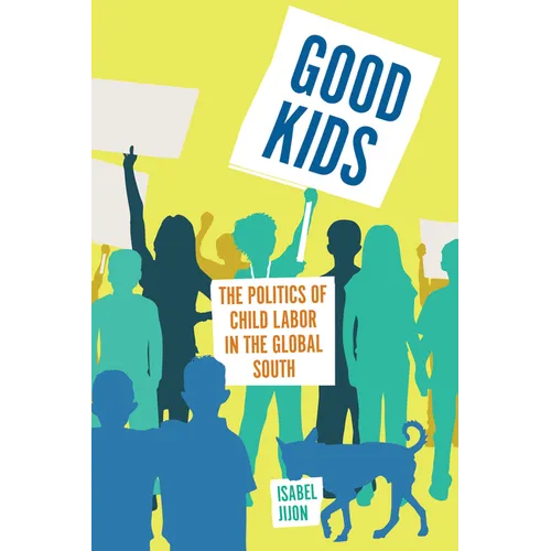 Good Kids: The Politics of Child Labor in the Global South