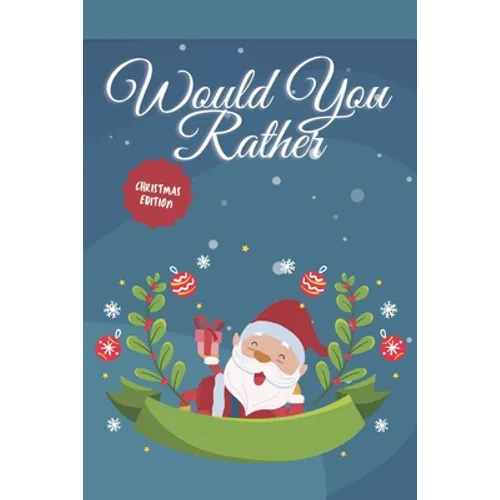 Would you Rather? Christmas Edition: funny christmas stocking stuffers, A Fun Family Activity Book for Boys and Girls Ages 6, 7, 8, 9, 10, 11, and 12