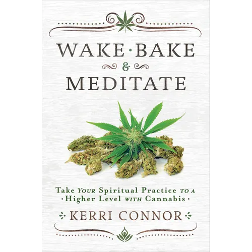 Wake, Bake & Meditate: Take Your Spiritual Practice to a Higher Level with Cannabis