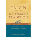 Calvin and the Reformed Tradition: On the Work of Christ and the Order of Salvation