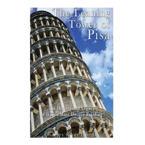 The Leaning Tower of Pisa: The History and Legacy of Italy's Most Unique Building