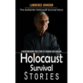 Holocaust Survival Stories: The Authentic Holocaust Survival Story (A Heartbreaking True Story of Courage and Survival)