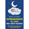 Entrenamiento del sueño para niños pequeños: La guía definitiva para conseguir que sus hijos se queden dormidos rápidamente y duerman toda la noche