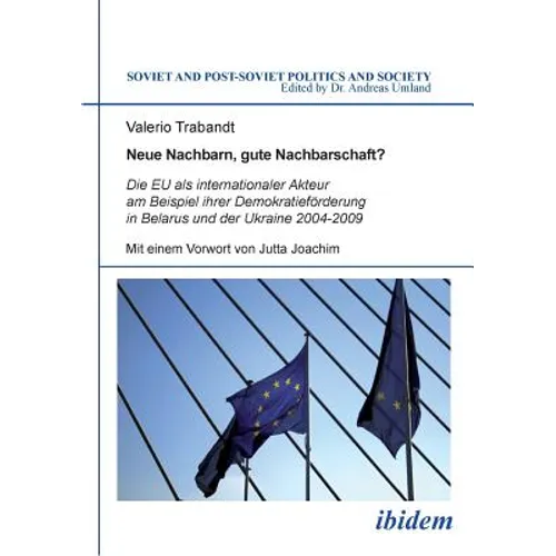 Neue Nachbarn, gute Nachbarschaft? Die EU als internationaler Akteur am Beispiel ihrer Demokratieförderung in Belarus und der Ukraine 2004-2009.