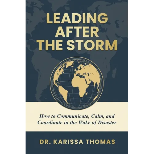 Leading After the Storm: How to Communicate, Calm, and Coordinate in the Wake of Disaster