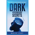 Dark Psychology Secrets: Learn the Secrets of the Mind and Control Your Life with Persuasion, Manipulation and Emotional Intelligence