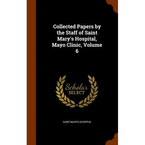 Collected Papers by the Staff of Saint Mary's Hospital, Mayo Clinic, Volume 6