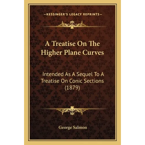 A Treatise On The Higher Plane Curves: Intended As A Sequel To A Treatise On Conic Sections (1879)