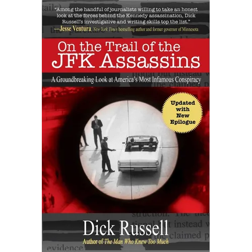 On the Trail of the JFK Assassins: A Groundbreaking Look at America's Most Infamous Conspiracy