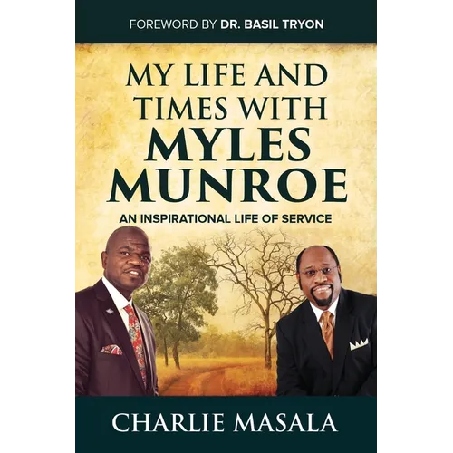 My Life and Times with Myles Munroe: An Inspirational Life of Service